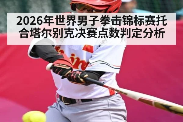 2026年世界男子拳击锦标赛托合塔尔别克决赛点数判定分析 | kaiyun